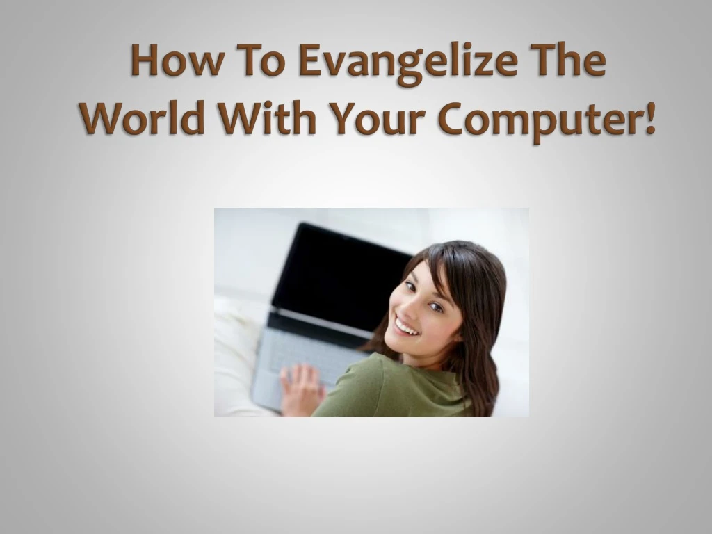 how to evangelize the world with your computer