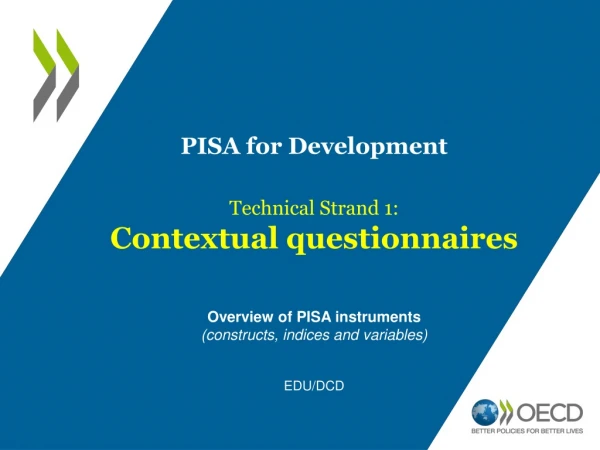 PISA for Development Technical Strand 1: Contextual questionnaires Overview of PISA instruments