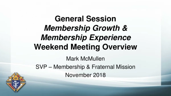 General Session Membership Growth &amp; Membership Experience Weekend Meeting Overview