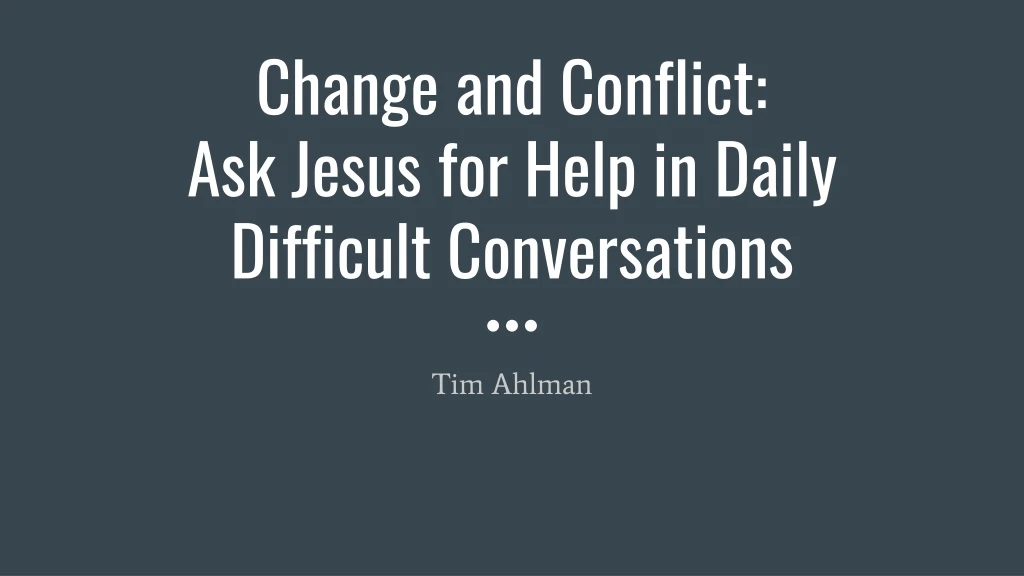 change and conflict ask jesus for help in daily difficult conversations