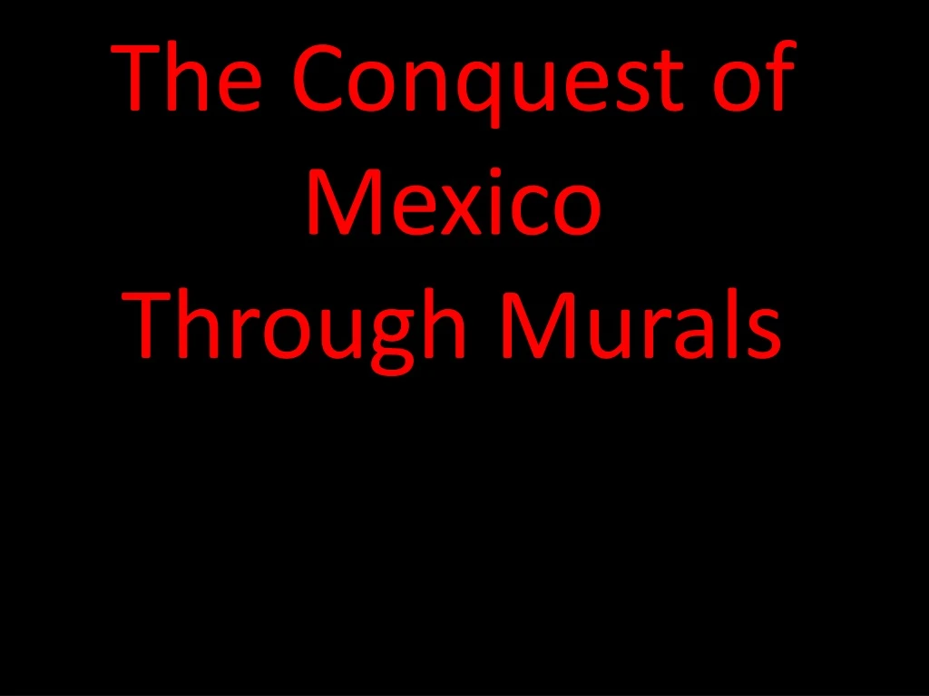 the conquest of mexico through murals