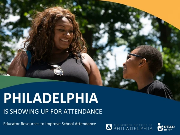 PHILADELPHIA IS SHOWING UP FOR ATTENDANCE Educator Resources to Improve School Attendance