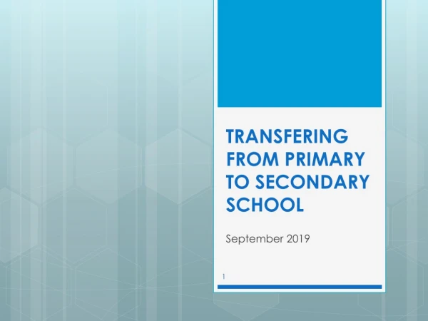 TRANSFERING FROM PRIMARY TO SECONDARY SCHOOL
