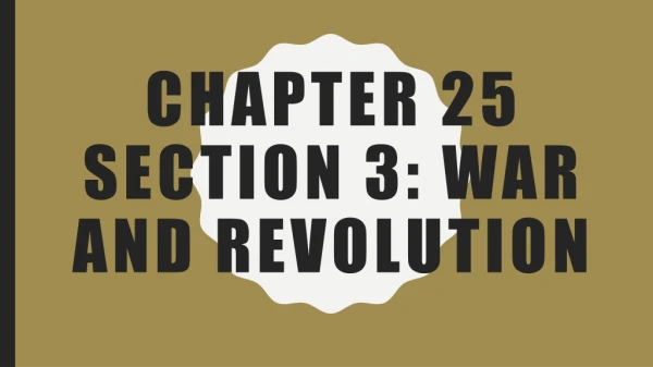 Chapter 25 Section 3: War and Revolution