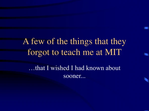 A few of the things that they forgot to teach me at MIT