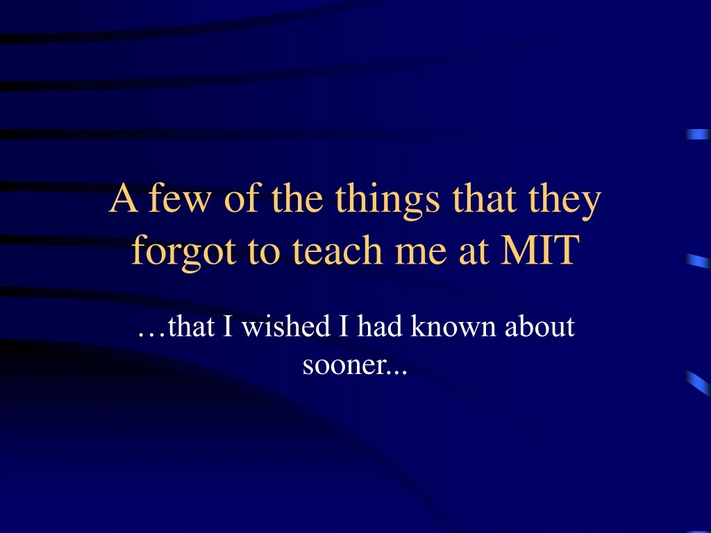 a few of the things that they forgot to teach me at mit