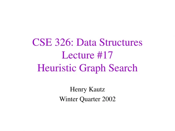 CSE 326: Data Structures Lecture #17 Heuristic Graph Search