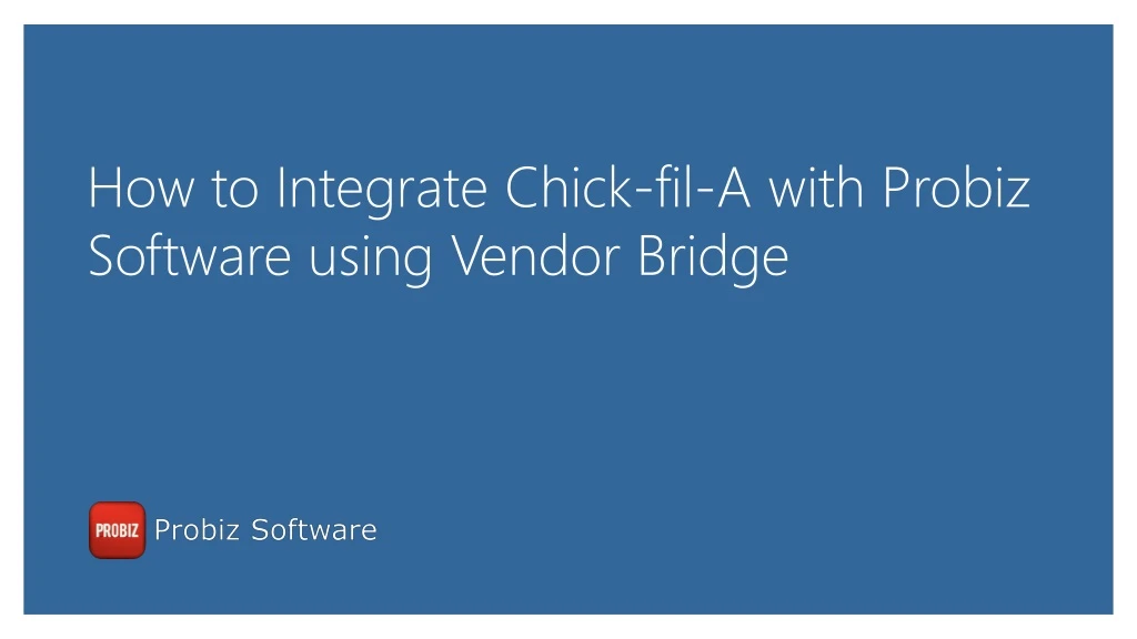 how to integrate chick fil a with probiz software using vendor bridge