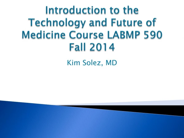 Introduction to the Technology and Future of Medicine Course LABMP 590 Fall 2014