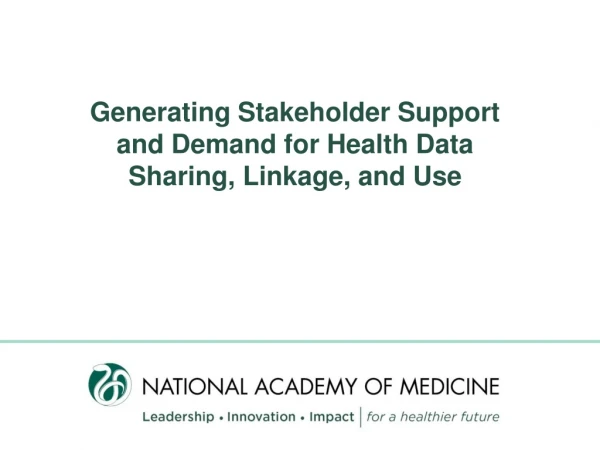 Generating Stakeholder Support and Demand for Health Data Sharing, Linkage, and Use