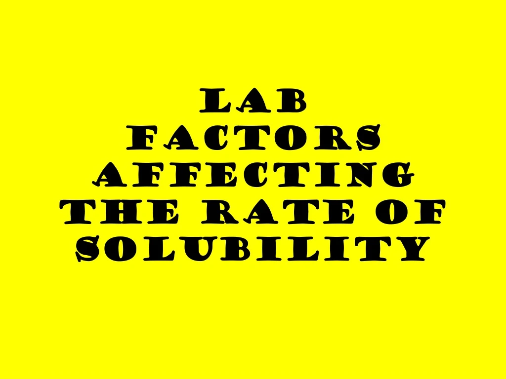 lab factors affecting the rate of solubility