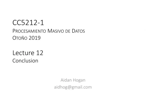 CC5212-1 Procesamiento Masivo de Datos Otoño 2019 Lecture 12 Conclusion