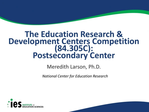The Education Research &amp; Development Centers Competition (84.305C): Postsecondary Center
