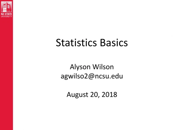 Statistics Basics Alyson Wilson agwilso2@ncsu August 20, 2018