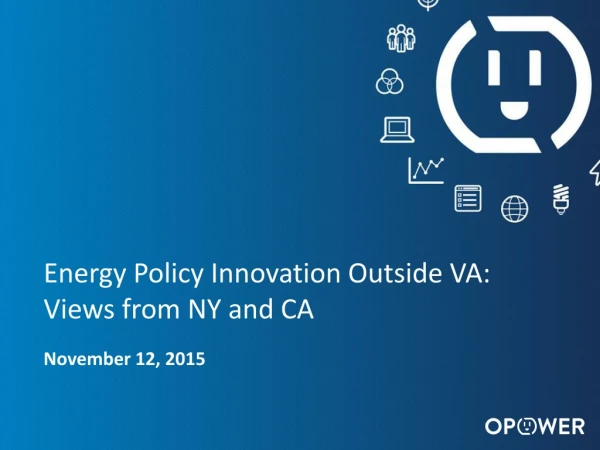 Energy Policy Innovation Outside VA: Views from NY and CA November 12 , 2015