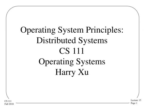 Operating System Principles: Distributed Systems CS 111 Operating Systems Harry Xu