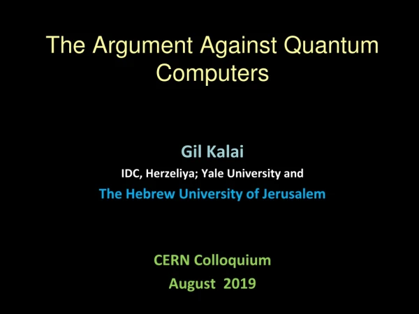 The Argument Against Quantum Computers