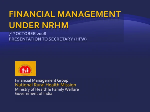 Financial Management Under NRHM 7 th October 2008 Presentation to Secretary (HFW)