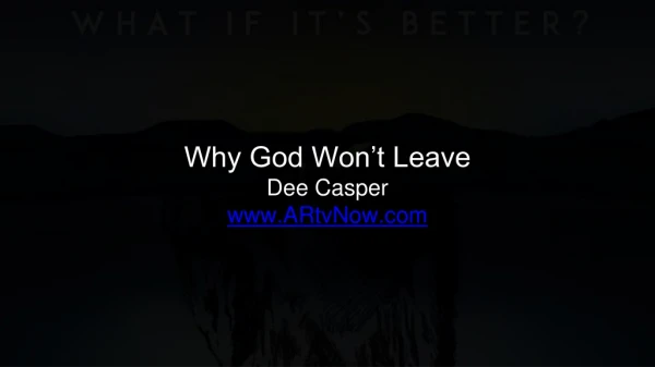Why God Won’t Leave Dee Casper ARtvNow