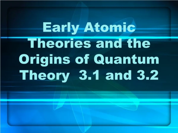 Early Atomic Theories and the Origins of Quantum Theory 3.1 and 3.2