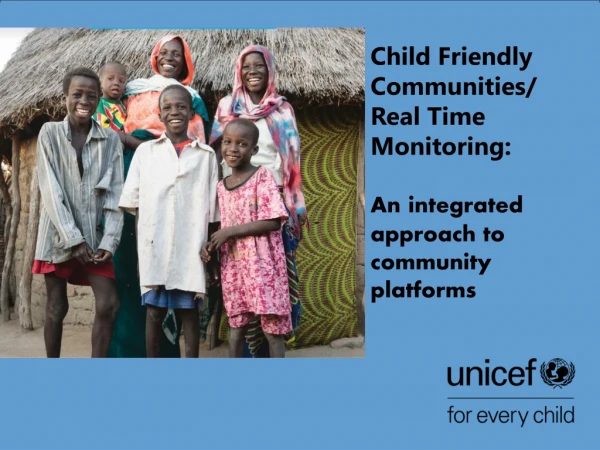 Child Friendly Communities/ Real Time Monitoring: An integrated approach to community platforms