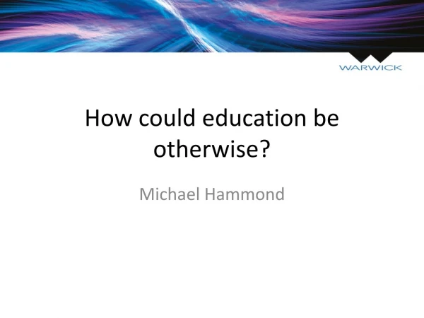 How could education be otherwise?