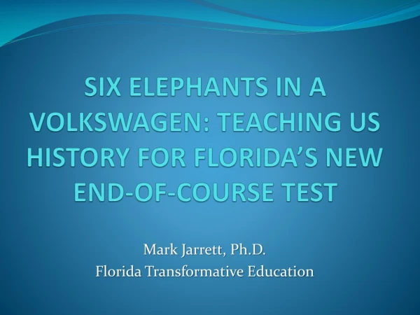 SIX ELEPHANTS IN A VOLKSWAGEN: TEACHING US HISTORY FOR FLORIDA’S NEW END-OF-COURSE TEST
