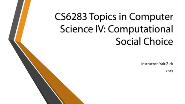 CS6283 Topics in Computer Science IV: Computational Social Choice