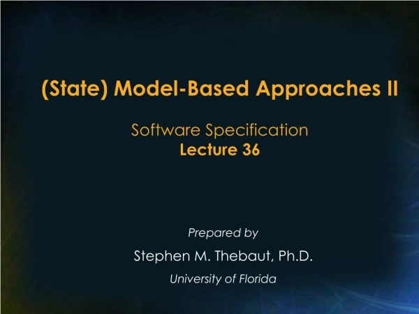(State) Model-Based Approaches II Software Specification Lecture 36