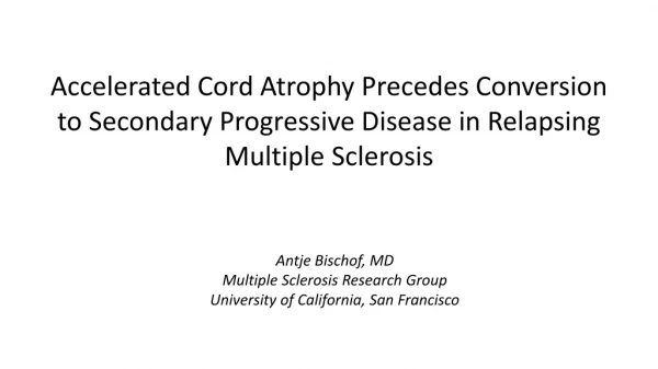 Antje Bischof, MD Multiple Sclerosis Research Group University of California, San Francisco