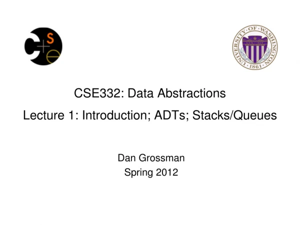 CSE332: Data Abstractions Lecture 1: Introduction; ADTs; Stacks/Queues