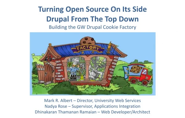 Turning Open Source On Its Side Drupal From The Top Down Building the GW Drupal Cookie Factory