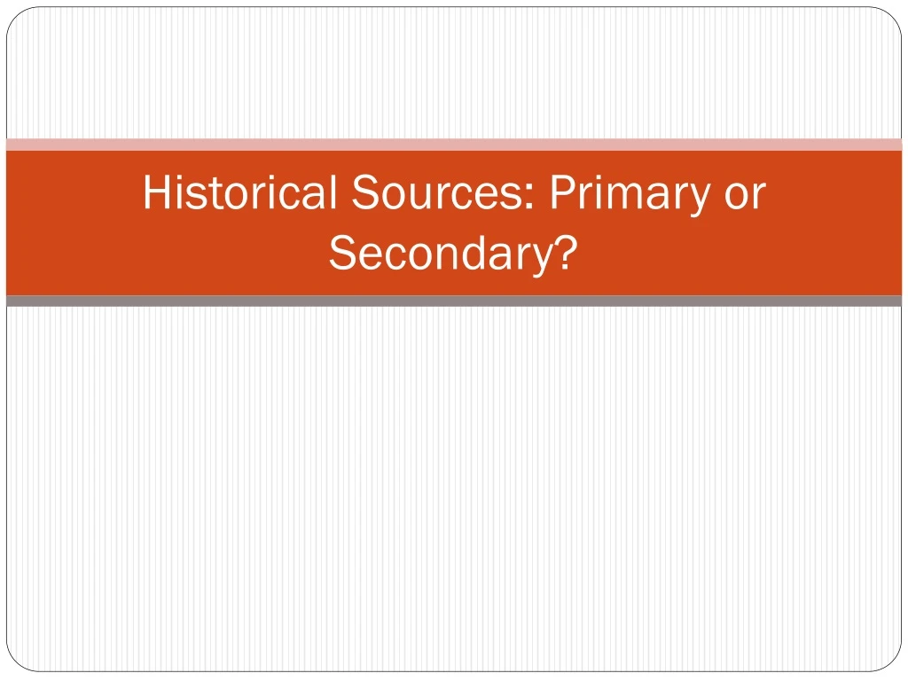 historical sources primary or secondary