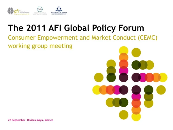 The 2011 AFI Global Policy Forum Consumer Empowerment and Market Conduct (CEMC)