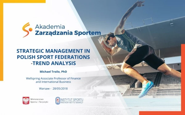 STRATEGIC MANAGEMENT IN POLISH SPORT FEDERATIONS TREND ANALYSIS Michael Troilo , PhD