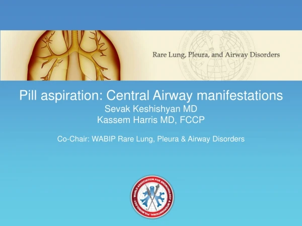 Pill aspiration: Central Airway manifestations Sevak Keshishyan MD Kassem Harris MD, FCCP