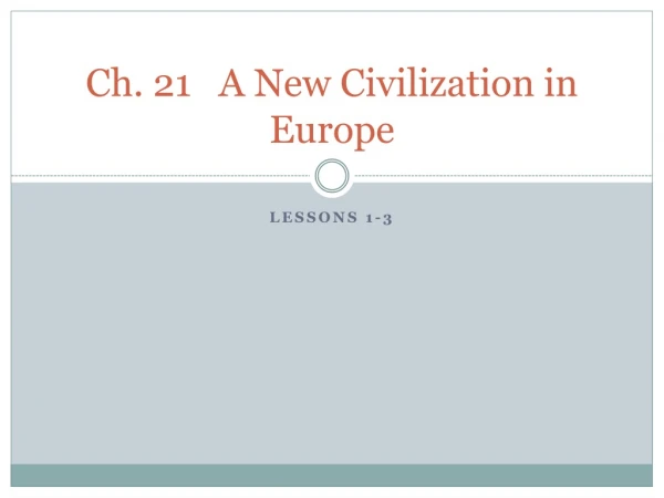 Ch. 21	A New Civilization in Europe
