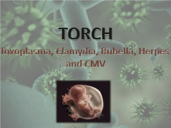 TORCH Toxoplasma, Clamydia , Rubella, Herpes and CMV