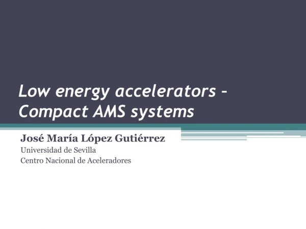 Low energy accelerators – Compact AMS systems