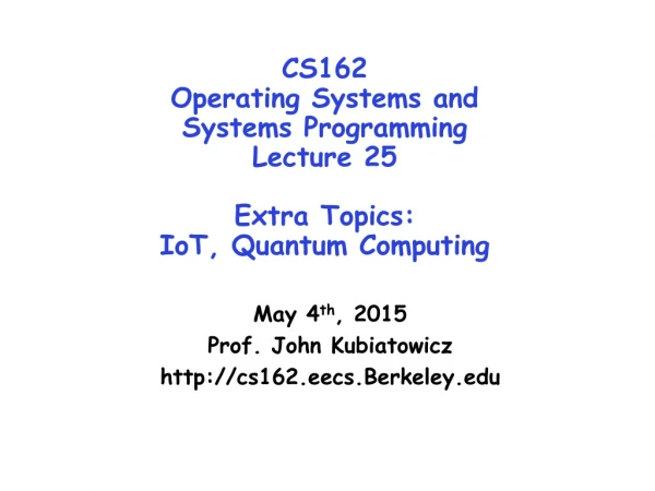 CS162 Operating Systems and Systems Programming Lecture 25 Extra Topics: IoT , Quantum Computing
