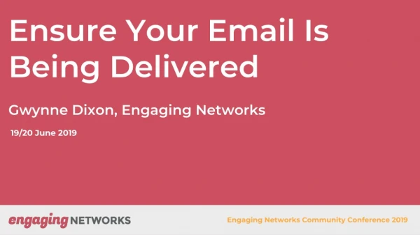 Ensure Your Email Is Being Delivered Gwynne Dixon, Engaging Networks 19/20 June 2019