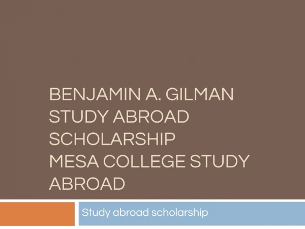BENJAMIN A. GILMAN STUDY ABROAD SCHOLARSHIP MESA COLLEGE STUDY ABROAD