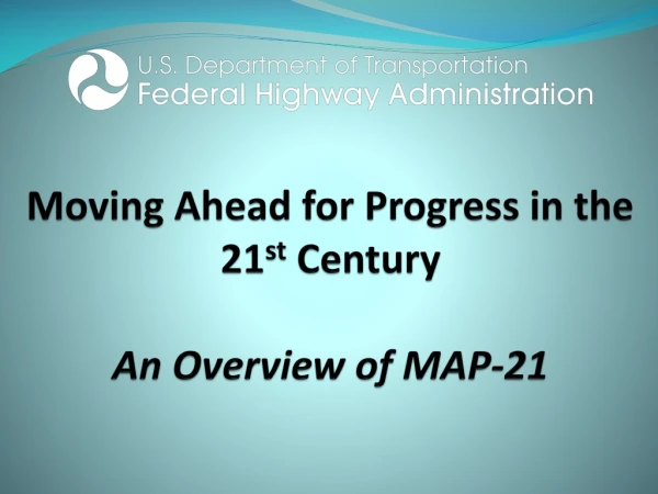 Moving Ahead for Progress in the 21 st Century An Overview of MAP-21