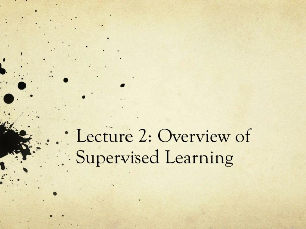 L ecture 2: Overview of Supervised Learning