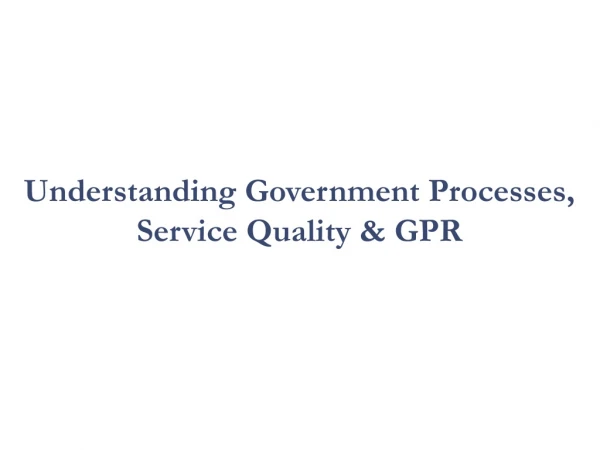 Understanding Government Processes, Service Quality &amp; GPR