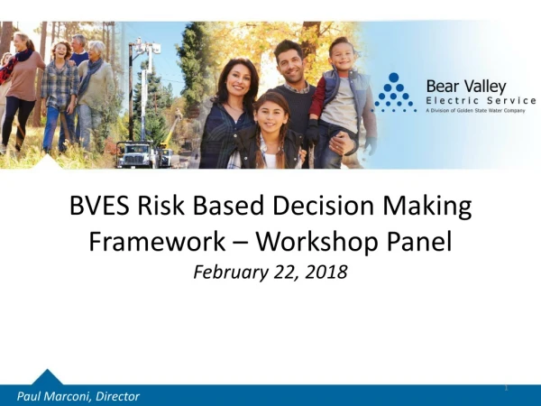 BVES Risk Based Decision Making Framework – Workshop Panel February 22, 2018