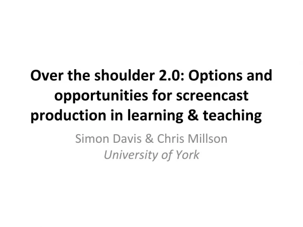 Over the shoulder 2.0: Options and opportunities for screencast production in learning &amp; teaching
