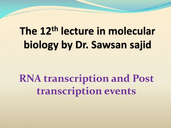 The 12 th lecture in molecular biology by Dr. Sawsan sajid