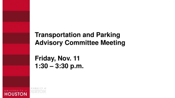 Transportation and Parking Advisory Committee Meeting Friday , Nov. 11 1:30 – 3:30 p.m.