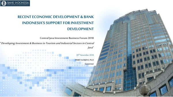 RECENT ECONOMIC DEVELOPMENT &amp; BANK INDONESIA’S SUPPORT FOR INVESTMENT DEVELOPMENT